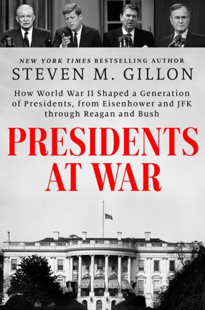 Presidents at War: How World War II Shaped a Generation of Presidents, from Eisenhower and JFK through Reagan and Bush - Steven M. Gillon - Books - Penguin Putnam Inc - 9780593183137 - February 18, 2025