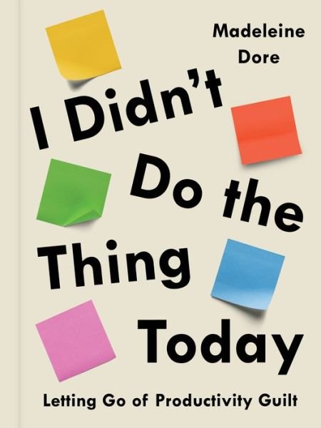 Cover for Madeleine Dore · I Didn't Do the Thing Today: Letting Go of Productivity Guilt (Gebundenes Buch) (2022)