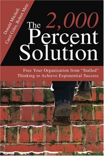 The 2,000 Percent Solution: Free Your Organization from "Stalled" Thinking to Achieve Exponential Success - Donald Mitchell - Livres - iUniverse - 9780595291137 - 14 août 2003