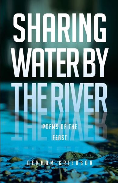 Cover for Denham Grierson · Sharing Water By the River : Poems of the Feast (Paperback Book) (2019)