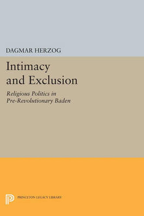 Cover for Dagmar Herzog · Intimacy and Exclusion: Religious Politics in Pre-Revolutionary Baden - Princeton Legacy Library (Taschenbuch) (2014)