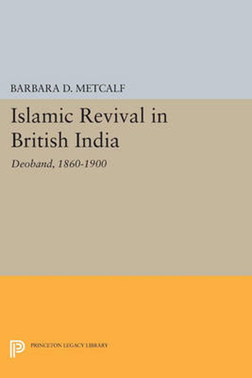 Cover for Barbara D. Metcalf · Islamic Revival in British India: Deoband, 1860-1900 - Princeton Legacy Library (Paperback Book) (2014)