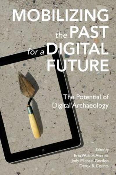 Cover for Erin Walcek Averett · Mobilizing the Past for a Digital Future The Potential of Digital Archaeology (Paperback Book) (2016)