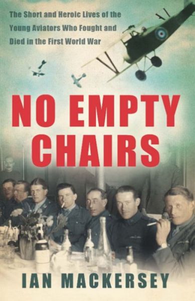 No Empty Chairs: The Short and Heroic Lives of the Young Aviators Who Fought and Died in the First World War - Ian Mackersey - Kirjat - Orion Publishing Co - 9780753828137 - torstai 3. lokakuuta 2013