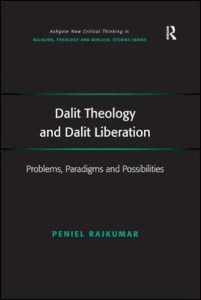 Cover for Peniel Rajkumar · Dalit Theology and Dalit Liberation: Problems, Paradigms and Possibilities - Routledge New Critical Thinking in Religion, Theology and Biblical Studies (Hardcover Book) [New edition] (2010)