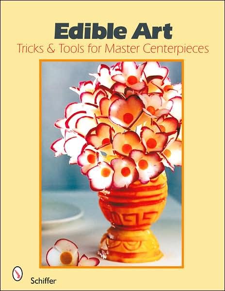 Cover for Ltd. Schiffer Publishing · Edible Art: Tricks &amp; Tools for Master Centerpieces (Paperback Bog) (2006)