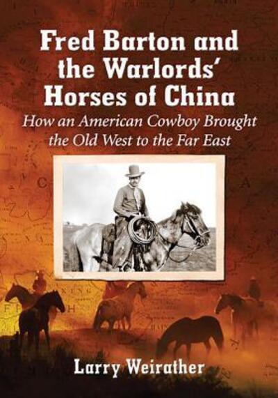 Cover for Larry Weirather · Fred Barton and the Warlords' Horses of China: How an American Cowboy Brought the Old West to the Far East (Paperback Book) (2015)