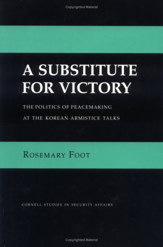 Cover for Rosemary Foot · A Substitute for Victory: The Politics of Peacemaking at the Korean Armistice Talks - Cornell Studies in Security Affairs (Hardcover Book) (1990)