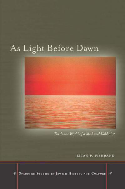 Cover for Eitan P. Fishbane · As Light Before Dawn: The Inner World of a Medieval Kabbalist - Stanford Studies in Jewish History and Culture (Hardcover Book) (2009)