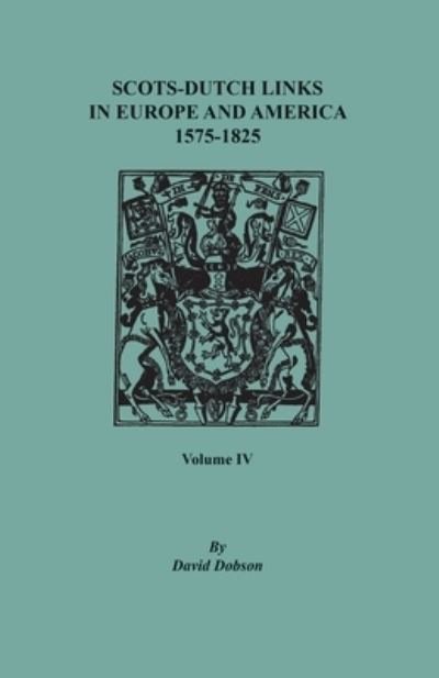 Cover for David Dobson · Scots-Dutch Links in Europe and America, 1575-1825. Volume IV (Paperback Book) (2020)