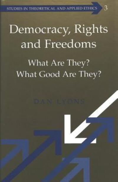 Cover for Dan Lyons · Democracy, Rights and Freedoms: What Are They? What Good Are They? - Studies in Theoretical &amp; Applied Ethics (Hardcover Book) (2000)