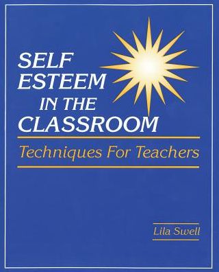 Self Esteem in the Classroom: Techniques for Teachers - Lila Swell - Bücher - Kendall/Hunt Publishing Co ,U.S. - 9780840360137 - 3. Januar 1991