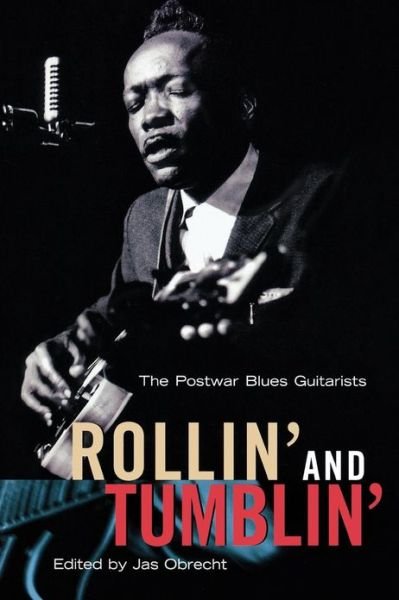Rollin' and Tumblin': the Postwar Blues Guitarists - Jas Obrecht - Livros - Backbeat Books - 9780879306137 - 1 de julho de 2000