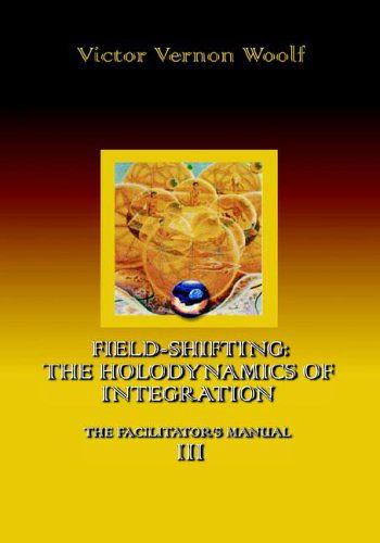 Field-shifting: the Holodynamics of Integration: Manual III (Large Print) - Victor Vernon Woolf - Books - The International Academy of Holodynamic - 9780974643137 - December 5, 2005