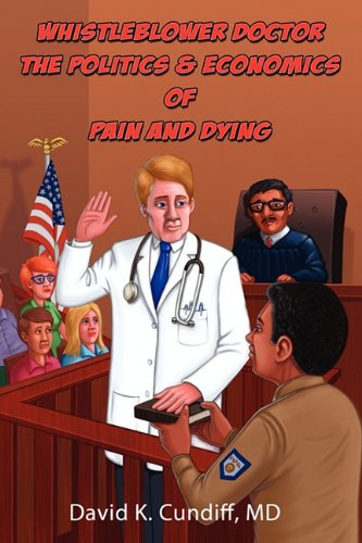 Cover for David Keith Cundiff · Whistleblower Doctor--the Politics and Economics of Pain and Dying (Pocketbok) (2011)