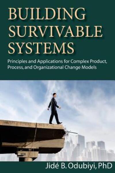 Cover for Odubiyi, Jide B., Phd · Building Survivable Systems: Principles and Applications for Complex Products, Process and Organizational Change Models (Paperback Book) (2013)