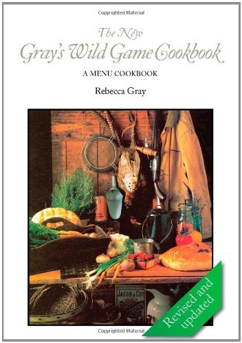 The New Gray's Wild Game Cookbook: a Menu Cookbook - Rebecca Gray - Bøger - Graybooks LLC - 9780984147137 - 20. oktober 2009
