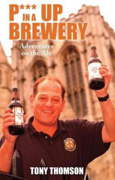 P**S Up in a Brewery: Adventures on the Ale - Tony Thomson - Książki - Scratching Shed Publishing Ltd - 9780993510137 - 30 listopada 2016