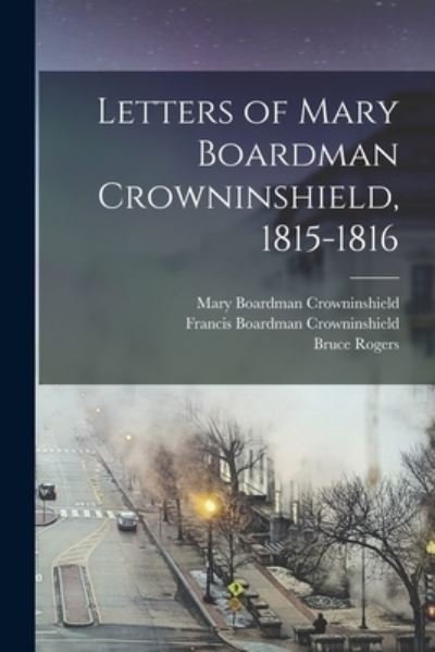 Cover for Bruce 1870-1957 Rogers · Letters of Mary Boardman Crowninshield, 1815-1816 (Paperback Book) (2021)