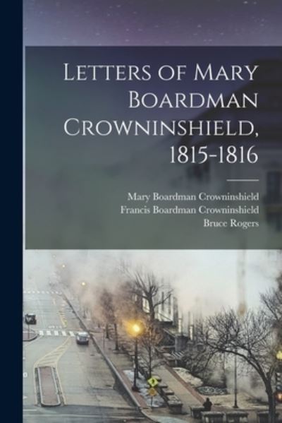 Cover for Bruce 1870-1957 Rogers · Letters of Mary Boardman Crowninshield, 1815-1816 (Paperback Bog) (2021)