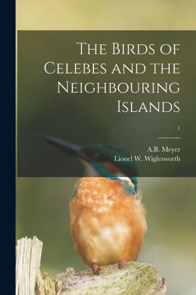 Cover for A B (Adolf Bernhard) 1840-19 Meyer · The Birds of Celebes and the Neighbouring Islands; 1 (Pocketbok) (2021)