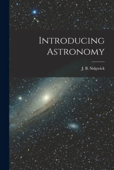 Introducing Astronomy - J B (John Benson) 1916- Sidgwick - Książki - Hassell Street Press - 9781014216137 - 9 września 2021