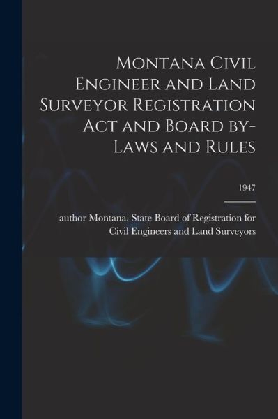 Cover for Montana State Board of Registration · Montana Civil Engineer and Land Surveyor Registration Act and Board By-laws and Rules; 1947 (Paperback Book) (2021)