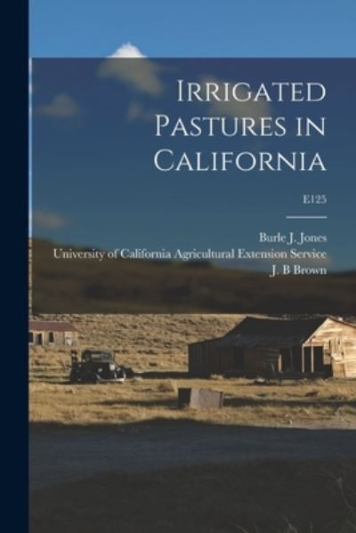 Cover for Burle J (Burle Jackson) 1880 Jones · Irrigated Pastures in California; E125 (Paperback Book) (2021)