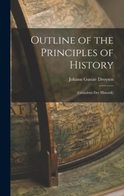 Cover for Johann Gustav Droysen · Outline of the Principles of History : (Grundriss der Historik) (Bok) (2022)