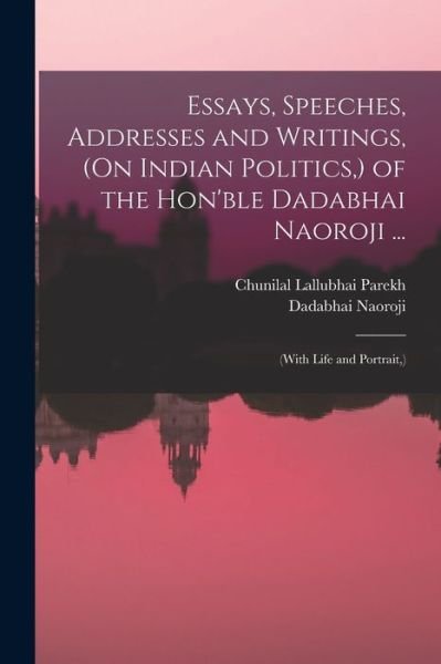 Cover for Dadabhai Naoroji · Essays, Speeches, Addresses and Writings,  of the Hon'ble Dadabhai Naoroji ... (Paperback Book) (2022)