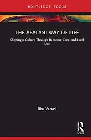 Cover for Ritu Varuni · The Apatani Way of Life: Shaping a Culture Through Bamboo, Cane and Land Use (Hardcover Book) (2023)