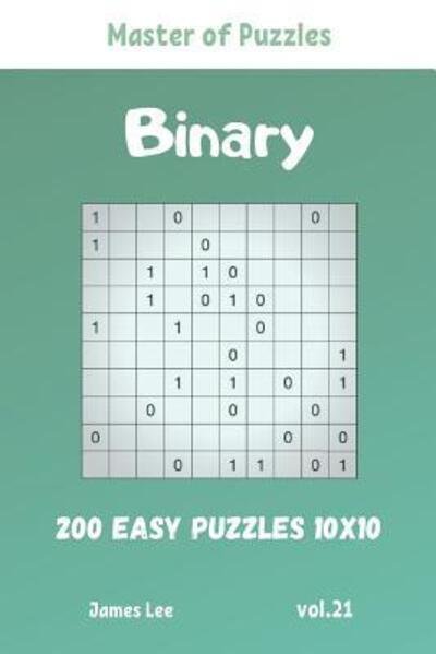 Cover for James Lee · Master of Puzzles - Binary 200 Easy Puzzles 10x10 vol. 21 (Taschenbuch) (2019)