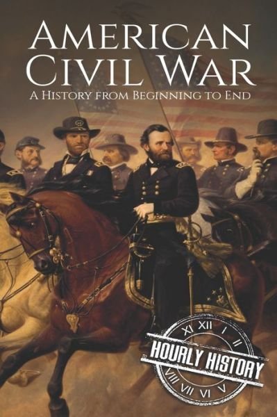 American Civil War: A History from Beginning to End - American Civil War - Hourly History - Bücher - Independently Published - 9781098674137 - 14. Mai 2019