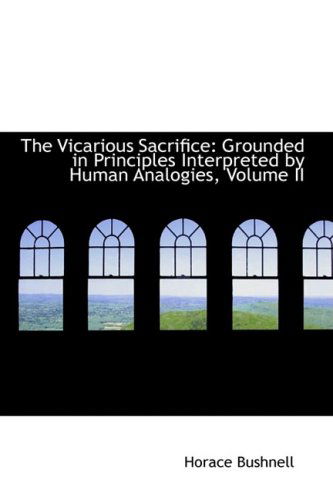 Cover for Horace Bushnell · The Vicarious Sacrifice: Grounded in Principles Interpreted by Human Analogies, Volume II (Paperback Book) (2009)