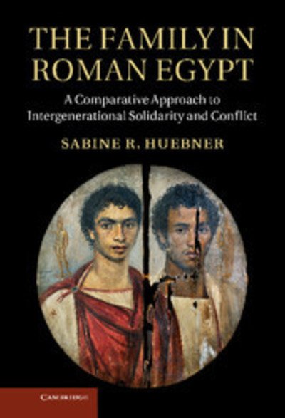 Cover for Huebner, Sabine R. (Freie Universitat Berlin) · The Family in Roman Egypt: A Comparative Approach to Intergenerational Solidarity and Conflict (Gebundenes Buch) (2013)