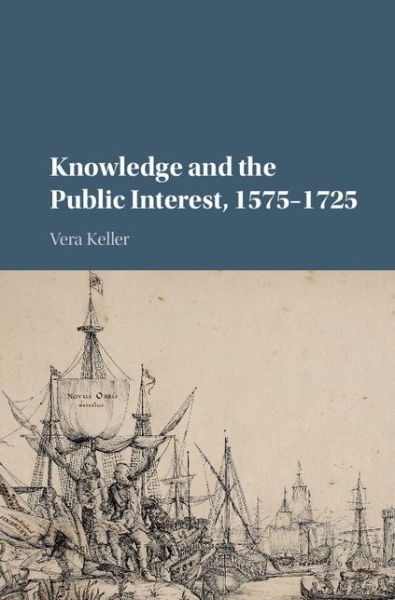 Cover for Keller, Vera (University of Oregon) · Knowledge and the Public Interest, 1575–1725 (Hardcover Book) (2015)