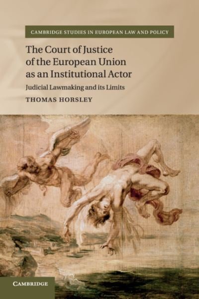 Cover for Horsley, Thomas (University of Liverpool) · The Court of Justice of the European Union as an Institutional Actor: Judicial Lawmaking and its Limits - Cambridge Studies in European Law and Policy (Paperback Book) (2019)