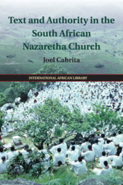 Cover for Cabrita, Joel (University of Cambridge) · Text and Authority in the South African Nazaretha Church - The International African Library (Paperback Book) (2016)