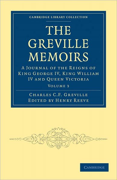 The Greville Memoirs: A Journal of the Reigns of King George IV, King William IV and Queen Victoria - Cambridge Library Collection - British and Irish History, 19th Century - Charles Cavendish Fulke Greville - Books - Cambridge University Press - 9781108030137 - July 7, 2011