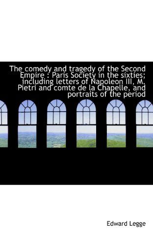 Cover for Edward Legge · The Comedy and Tragedy of the Second Empire: Paris Society in the Sixties; Including Letters of Nap (Paperback Book) (2009)