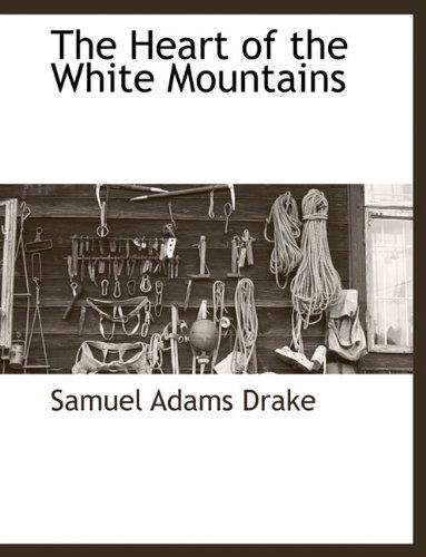 Cover for Samuel Adams Drake · The Heart of the White Mountains (Paperback Book) (2010)