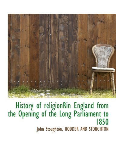 Cover for John Stoughton · History of Religionrin England from the Opening of the Long Parliament to 1850 (Hardcover Book) (2010)