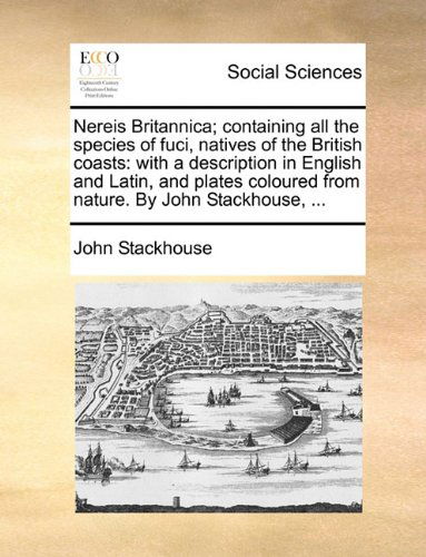 Cover for John Stackhouse · Nereis Britannica; Containing All the Species of Fuci, Natives of the British Coasts: with a Description in English and Latin, and Plates Coloured from Nature. by John Stackhouse, ... (Pocketbok) (2010)