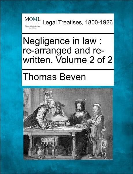 Negligence in Law: Re-arranged and Re-written. Volume 2 of 2 - Thomas Beven - Books - Gale, Making of Modern Law - 9781240176137 - December 23, 2010