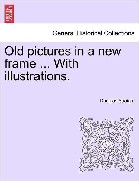Cover for Douglas Straight · Old Pictures in a New Frame ... with Illustrations. (Paperback Book) (2011)