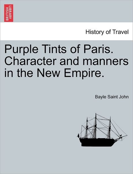 Cover for Bayle Saint John · Purple Tints of Paris. Character and Manners in the New Empire. (Taschenbuch) (2011)