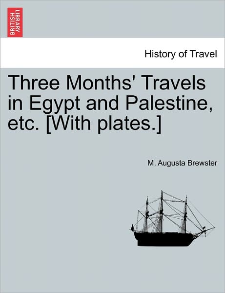 Cover for M Augusta Brewster · Three Months' Travels in Egypt and Palestine, Etc. [with Plates.] (Paperback Book) (2011)