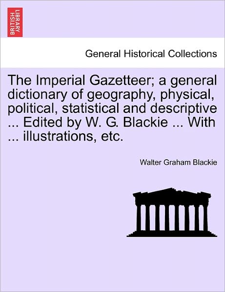 Cover for Walter Graham Blackie · The Imperial Gazetteer; A General Dictionary of Geography, Physical, Political, Statistical and Descriptive ... Edited by W. G. Blackie ... with ... Illustrations, Etc. (Paperback Book) (2011)