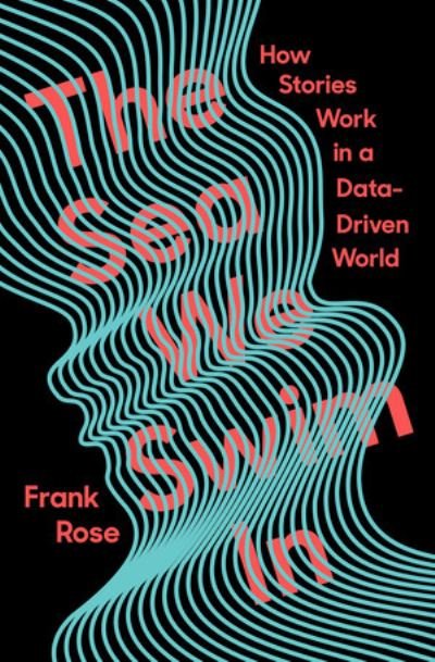 Cover for Rose, Frank (Columbia University) · The Sea We Swim In: How Stories Work in a Data-Driven World (Hardcover bog) (2021)