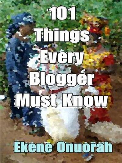 Cover for Ekene Onuorah · 101 Things Every Blogger Must Know (Taschenbuch) (2016)